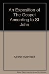 An Exposition of The Gospel According to St John