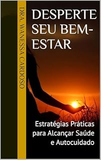 Livro Desperte Seu Bem-Estar : Estratégias Práticas para Alcançar Saúde e Autocuidado (Saúde e Bem-estar)