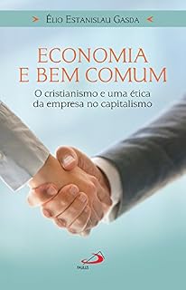 Livro Economia e bem comum: O cristianismo e uma ética da empresa no capitalismo