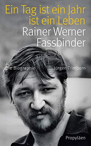 Ein Tag ist ein Jahr ist ein Leben: Rainer Werner Fassbinder by Jürgen Trimborn