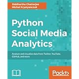 Python Social Media Analytics: Analyze and visualize data from Twitter, YouTube, GitHub, and more