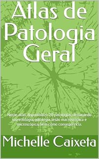Livro Atlas de Patologia Geral: Nesse atlas disponibilizo 20 patologias, destacando sua etiologia, patologia, lesão macroscópica e microscópica, bem como consequência.