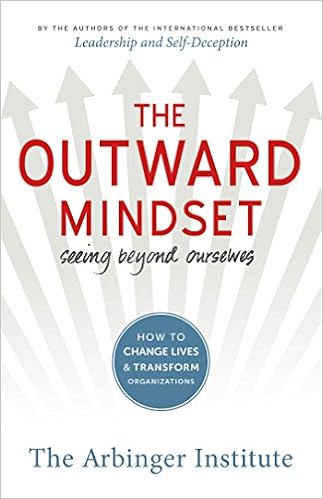 The Outward Mindset: Seeing Beyond Ourselves, by The Arbinger Institute The Outward Mindset: Seeing Beyond Ourselves, by The Arbinger Institute