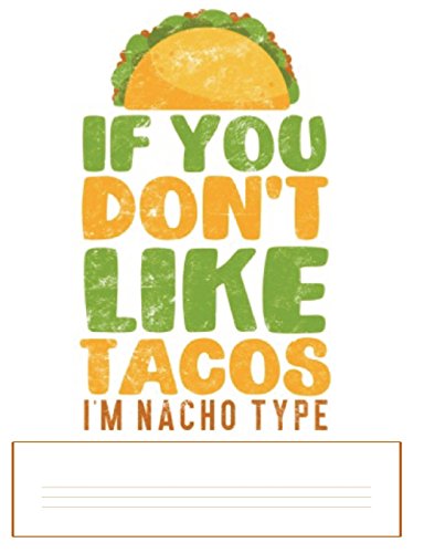 If You Don't Like Tacos I'm Nacho Type: Notebook College Ruled Lined Paper: Taco Art Graphic, Funny Taco Tuesday Quote, Taco Lovers, Mexican Food Journal