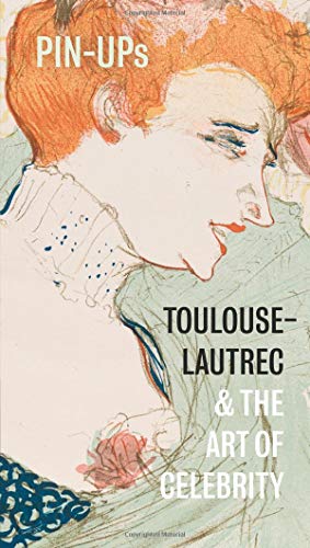 [D.O.W.N.L.O.A.D] Pin-Ups: Toulouse-Lautrec and the Art of Celebrity T.X.T