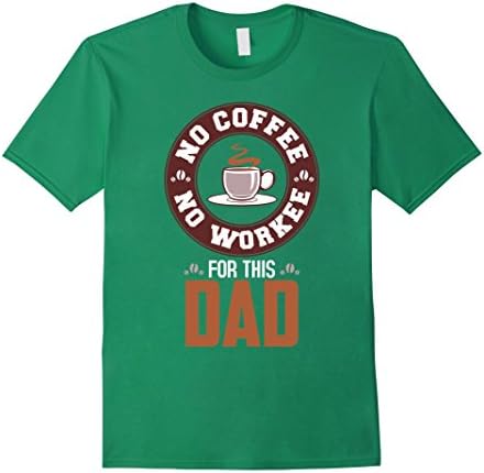 Mens No Coffee No Workee For This Dad Funny Fathers Gift Tshirt Large Kelly Green