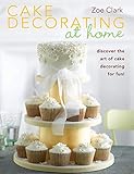 Cake Decorating at Home: Discover the Art of Cake Decorating for Fun! by Zoe Clark
