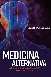 Medicina Alternativa - A filosofia oculta das terapias não convencionais : A filosofia oculta das terapias não convencionais