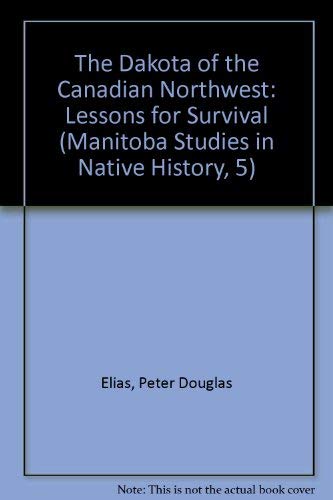 The Dakota of the Canadian Northwest: Lessons for Survival (Manitoba Studies in Native History, 5)