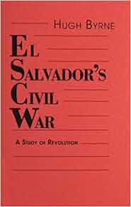 El Salvadors Civil War A Study Of Revolution
