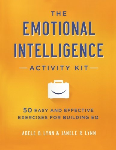 The Emotional Intelligence Activity Kit: 50 Easy and Effective Exercises for Building EQ, by Adele B. Lynn, Janele R. Lynn