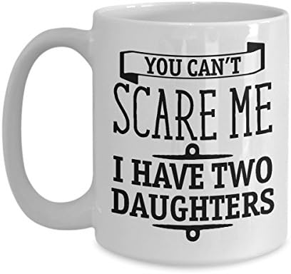 Two Daughters Coffee Mug Funny Saying For Mom Dad You Can't Scare Me I Have 2 Daughters Gift For Parents