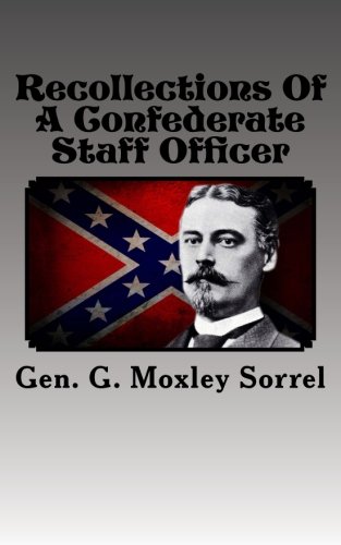 Recollections Of A Confederate Staff Officer: Lieutenant-Colonel And Chief Of Staff, Longstreet's 1st Army Corps; Brigadier-General Commanding ... 3rd Army Corps, Army of Northern Virginia