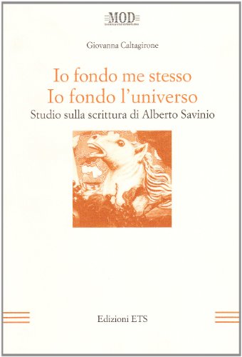 Io fondo me stesso. Io fondo l'universo. Studio sulla scrittura di Alberto Savinio