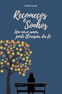 Livro RECOMEÇOS E SONHOS: Um novo amor pode florescer com fé.