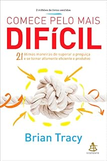 Livro Comece pelo mais difícil: 21 ótimas maneiras de superar a preguiça e se tornar altamente eficiente e produtivo