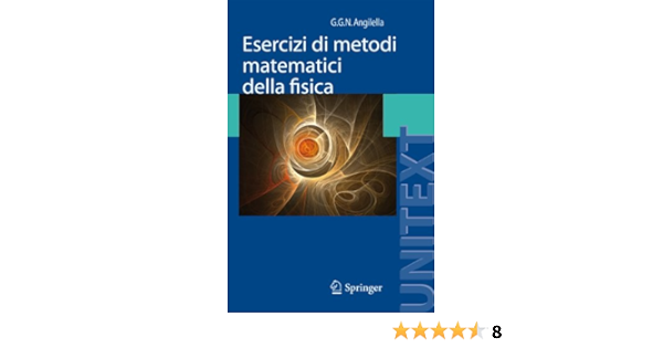 Amazon Com Esercizi Di Metodi Matematici Della Fisica Con Complementi Di Teoria Unitext Italian Edition 9788847019522 Angilella Giuseppe Books