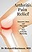 Arthritis Pain Relief: Exercises, Diets and Therapies to cure Arthritis Naturally