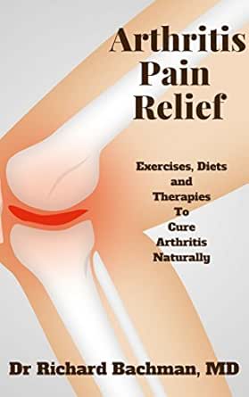 Arthritis Pain Relief Exercises Diets And Therapies To Cure Arthritis Naturally Kindle Edition By Brachman Richard Professional Technical Kindle Ebooks Amazon Com