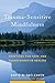 Trauma-Sensitive Mindfulness: Practices for Safe and Transformative Healing by David A. Treleaven, Willoughby Britton
