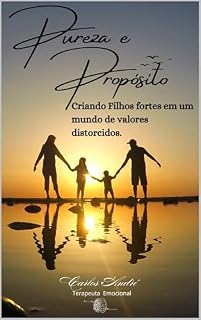 Livro Pureza e Propósito: Criando Filhos Fortes em um Mundo de Valores Distorcidos