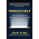 Irresistible: The Rise of Addictive Technology and the Business of Keeping Us Hooked