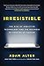 Irresistible: The Rise of Addictive Technology and the Business of Keeping Us Hooked