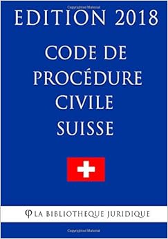 Code de procédure civile suisse - Edition 2018 Code de procédure civile suisse - Edition 2018