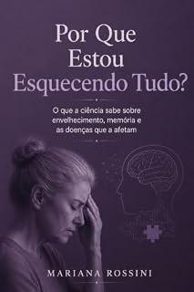 Livro Por Que Estou Esquecendo Tudo?: O que a ciência sabe sobre envelhecimento, memória e as doenças que a afetam (Coleção Neurologia para Todos)
