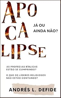 Livro APOCALIPSE: Já ou Ainda Não?: As Profecias Bíblicas Estão se Cumprindo? O Que os Líderes Religiosos Não Estão Contando? (A Bíblia como você nunca viu)