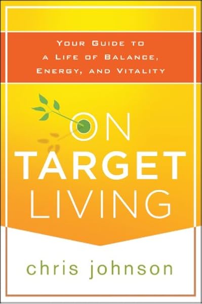 On Target Living Your Guide To A Life Of Balance Energy And Vitality Johnson Chris 9781118435298 Amazon Com Books