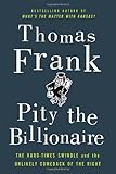 Pity the Billionaire: The Hard-Times Swindle and the Unlikely Comeback of the Right
