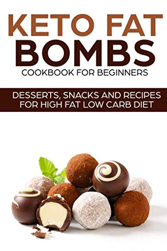 KETO FAT BOMBS COOKBOOK FOR BEGINNERS ; DESSERTS, SNACKS AND RECIPES FOR HIGH FAT LOW CARB DIET (KET KETO FAT BOMBS COOKBOOK FOR BEGINNERS ; DESSERTS, SNACKS AND RECIPES FOR HIGH FAT LOW CARB DIET (KET