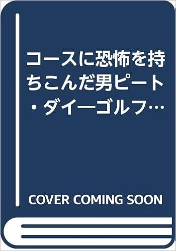 コースに恐怖を持ちこんだ男ピート ダイ ゴルフ場革命は彼から始まった ピート ダイ Dye Pete 忠 西沢 本 通販 Amazon