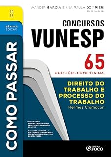 Livro Como Passar em Concursos Vunesp - 7ª Ed -2025: Direito do Trabalho e Processo do Trabalho - 65 questões comentadas
