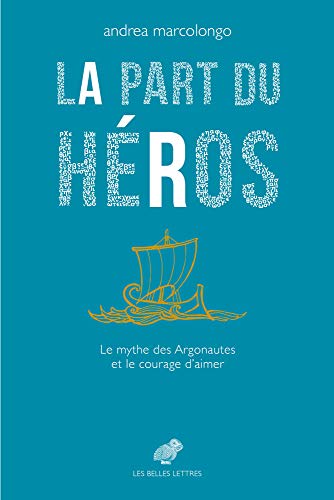 La part du héros: le mythe des Argonautes et le courage d'aimer