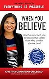 WHEN YOU BELIEVE: Everything is Possible: Simple And Practical Ways to Turn Your Dreams Into Reality by