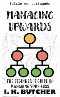 Livro Gestão ascendente: o guia para iniciantes em gerenciar seu chefe (bônus: o lado humano: como conquistar seu chefe construindo uma relação amigável) (Kenosis ... Série de autoaperfeiçoamento! Livro 3)