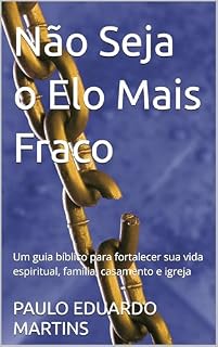Livro Não Seja o Elo Mais Fraco: Um guia bíblico para fortalecer sua vida espiritual, família, casamento e igreja