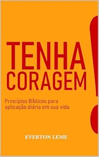 Livro Tenha Coragem!: Princípios Bíblicos para aplicação diária em sua vida!