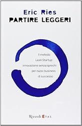Partire leggeri. Il metodo Lean Startup: innovazione senza sprechi per nuovi business di successo by Eric Ries (2012-07-27)