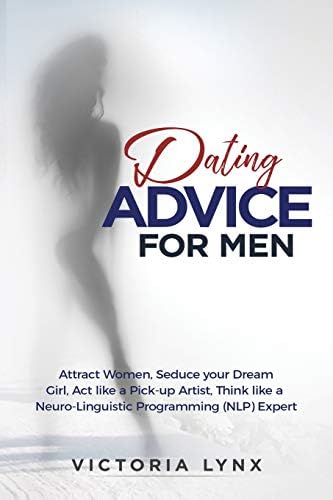 Dating Advice for Men: Attract Women, Seduce your Dream Girl, Act like a Pick-up Artist, Think like a Neuro-Linguistic Programming (NLP) Expert (Seduce Women) Paperback โ 9 Aug 2017