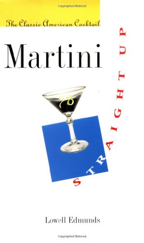 Martini, Straight Up: The Classic American Cocktail by Professor Lowell Edmunds
