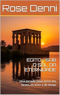 Livro EGITO - SOB O SOL DA ETERNIDADE: Uma jornada pelas terras dos faraós, do amor e do tempo (Entre nós e o mundo)