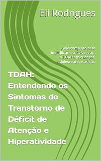 Livro TDAH: Entendendo os Sintomas do Transtorno de Déficit de Atenção e Hiperatividade: Guia completo para identificar e conviver com o TDAH em crianças, adolescentes e adulto