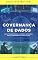Livro GOVERNANÇA DE DADOS - COMO TRANSFORMAR A GESTÃO DE DADOS EM UM DIFERENCIAL COMPETITIVO