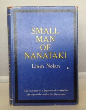 Small man of Nanataki;: The true story of a Japanese who risked his life to provide comfort for his by Liam Nolan (Hardcover)