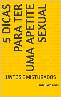 Livro 5 DICAS PARA TER UMA APETITE SEXUAL: JUNTOS E MISTURADOS