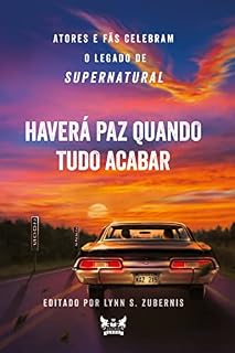 Livro Supernatural - Haverá Paz Quando Tudo Acabar: Atores e fãs celebram o legado de Supernatural