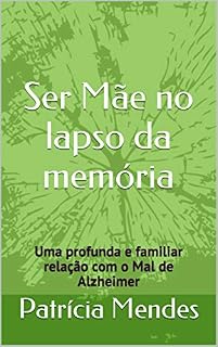Livro Ser Mãe no lapso da memória: Uma profunda e familiar relação com a Doença de Alzheimer